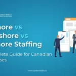 Offshore vs Nearshore vs Onshore Staffing: A Complete Guide for Canadian Businesses